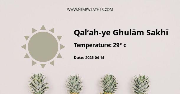 Weather in Qal‘ah-ye Ghulām Sakhī