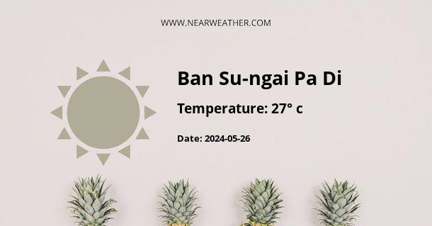 Weather in Ban Su-ngai Pa Di