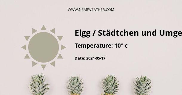 Weather in Elgg / Städtchen und Umgebung